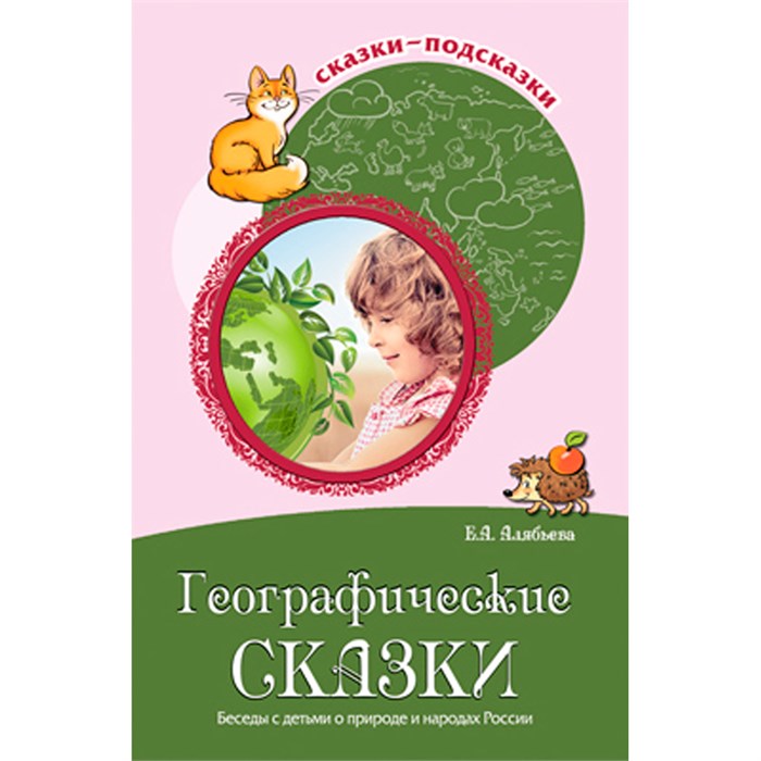 Сказки-подсказки. Географические сказки. Беседы с детьми о природе и народах России. Соответствует ФГОС ДО/ Алябьева Е.А., 978-5-9949-1721-3 502-945