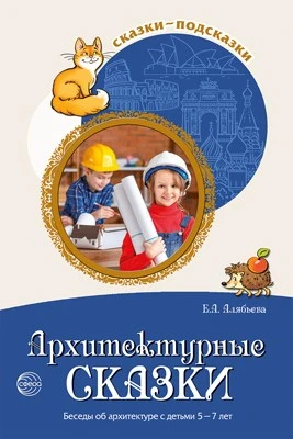 Сказки-подсказки. Архитектурные сказки. Беседы об архитектуре с детьми 5—7 лет 1605000609