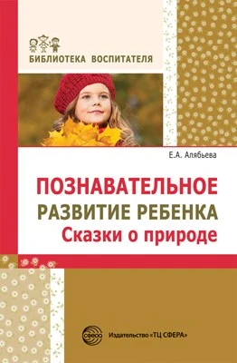 Познавательное развитие ребенка. Сказки о природе. Соответствует ФГОС ДО 1445505282