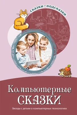 Сказки-подсказки. Компьютерные сказки. Беседы с детьми о компьютерных технологиях 681042672