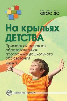 На крыльях детства: Примерная основная образовательная программа дошкольного образования. Часть 2. Соответствует ФГОС ДО 729184942