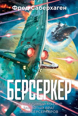 Берсеркер. Книга 2. Непобедимый мутант. Заклятый враг. База берсеркеров 825984811