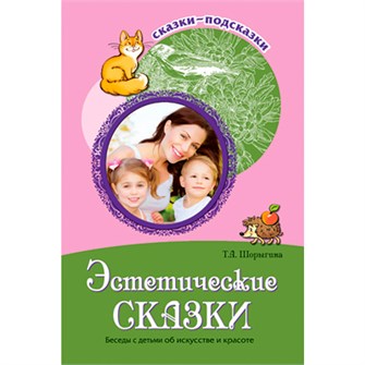 Сказки-подсказки. Эстетические сказки. Беседы с детьми об искусстве и красоте. Соответствует ФГОС ДО /Шорыгина Т.А. 9785994908112 502-489