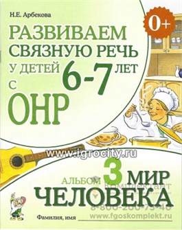Развиваем связную речь у детей 6-7 лет с ОНР. Альбом 3. Мир человека, Арбекова Н.Е. 0702088910