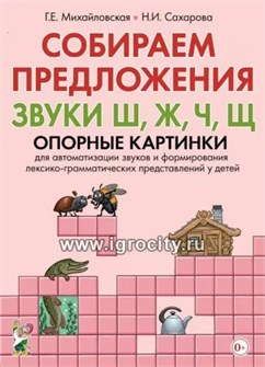 Собираем предложения. Звуки Ш, Ж, Ч, Щ. Опорные картинки для автоматизации звуков и формирования лексико-грамматических представлений у детей, Михайловская Г.Е., Сахарова Н.И. 01638851318
