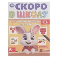Считаем и решаем задачи. Скоро в школу. 5+. 145х190 мм. Скрепка. 16 стр. Умка в кор.50шт 978-5-506-09833-1 (50)